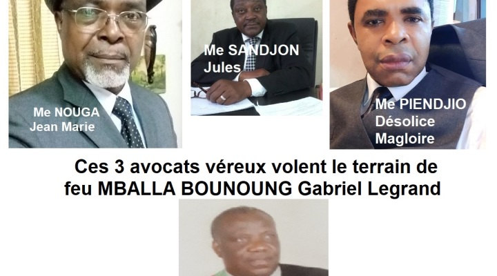 Me NOUGA Jean Marie - Me SANDJON - Me PIENDJIO qui volent l'héritage de Mballa Bounoung